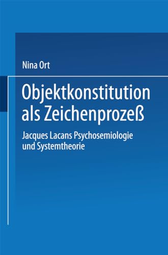 Objektkonstitution als Zeichenprozeß: Jacques Lacans Psychosemiologie und Systemtheorie von Deutscher Universitätsverlag