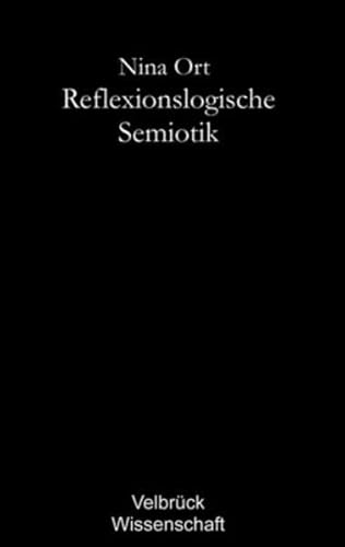 Reflexionslogische Semiotik: Zu einer nicht-klassischen und reflexionslogisch erweiterten Semiotik im Ausgang von Gotthard Günther und Charles S. Peirce