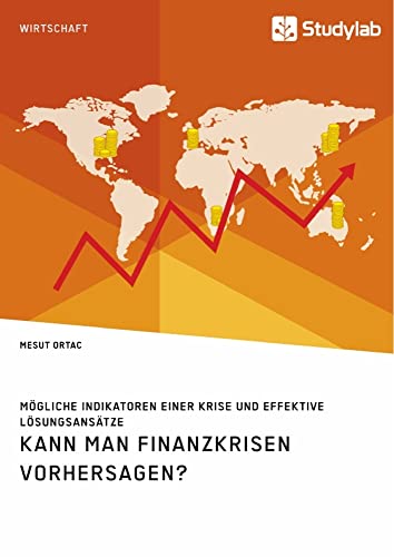 Kann man Finanzkrisen vorhersagen? Mögliche Indikatoren einer Krise und effektive Lösungsansätze von Studylab