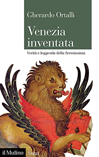 Venezia inventata. Verità e leggenda della Serenissima (Saggi)