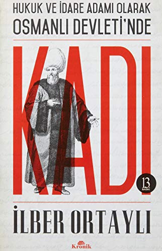 Osmanli Devletinde Kadi: Hukuk ve İdare Adamı Olarak Osmanlı Devleti'nde