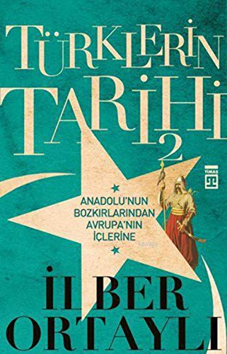 Türklerin Tarihi 2: Anadolunun Bozkirlarindan Avrupanin Iclerine: Anadolu'nun Bozkırlarından Avrupa'nın İçlerine