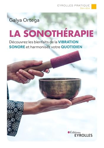 La sonothérapie: Découvrez les bienfaits de la vibration sonore et harmonisez votre quotidien von EYROLLES