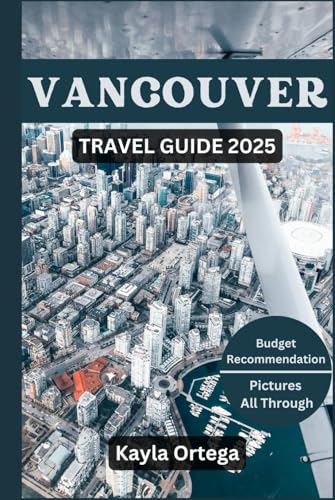 VANCOUVER TRAVEL GUIDE 2025: Uncover Must-See Attractions, Hidden Treasures, Local Insights, Job Prospects, Smart Navigation, Essential Travel Tips and More. von Independently published