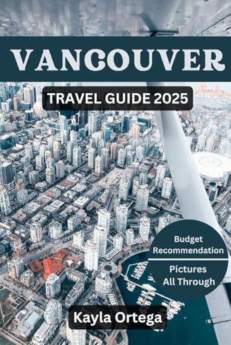 VANCOUVER TRAVEL GUIDE 2025: Uncover Must-See Attractions, Hidden Treasures, Local Insights, Job Prospects, Smart Navigation, Essential Travel Tips and More. von Independently published