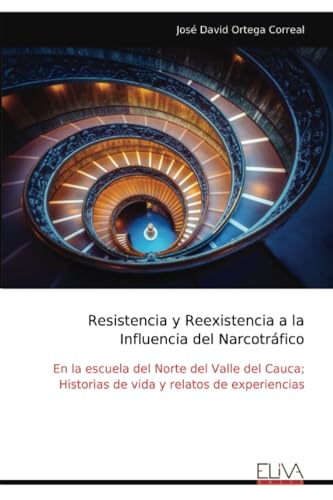 Resistencia y Reexistencia a la Influencia del Narcotráfico: En la escuela del Norte del Valle del Cauca; Historias de vida y relatos de experiencias Resistencia y Reexistencia a la Influencia del Narcotráfico: En la escuela del Norte del Valle del Cauca; Historias de vida y relatos de experiencias von Eliva Press