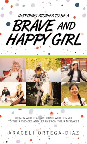 Inspiring Stories to Be a Brave and Happy Girl: Women Who Lead Are Girls Who Commit to Their Choices and Learn from Their Mistakes von Balboa Press