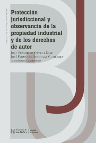 Protección jurisdiccional y observancia de la propiedad industrial y de los derechos de autor Protección jurisdiccional y observancia de la propiedad industrial y de los derechos de autor von Universidad de los Andes