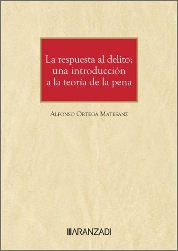 La respuesta al delito: una introducción a la teoría de la pena (Monografías) von Aranzadi