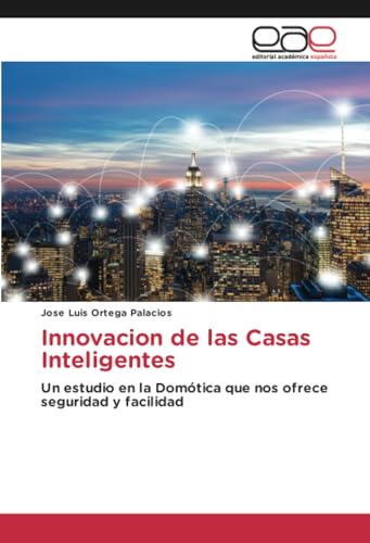 Innovacion de las Casas Inteligentes: Un estudio en la Domótica que nos ofrece seguridad y facilidad von Editorial Académica Española
