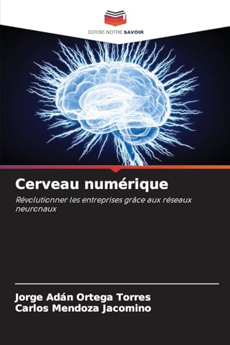 Cerveau numérique: Révolutionner les entreprises grâce aux réseaux neuronaux von Editions Notre Savoir