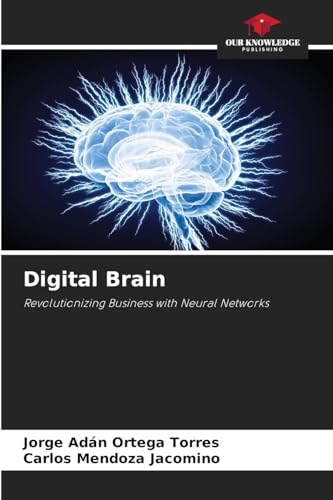 Digital Brain: Revolutionizing Business with Neural Networks von Our Knowledge Publishing