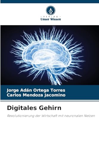 Digitales Gehirn: Revolutionierung der Wirtschaft mit neuronalen Netzen von Verlag Unser Wissen