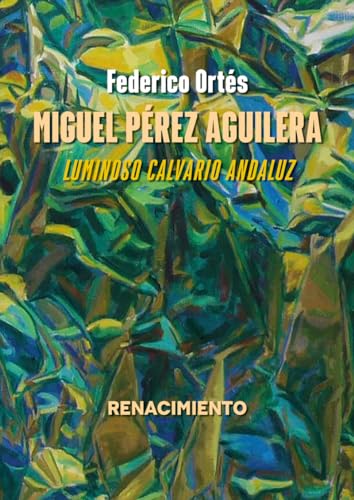 Miguel Pérez Aguilera. Luminoso calvario andaluz (Los Cuatro Vientos. Serie Mayor, Band 16) von Editorial Renacimiento