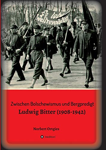 Zwischen Bolschewismus und Bergpredigt: Ludwig Bitter (1908-1942) von tredition
