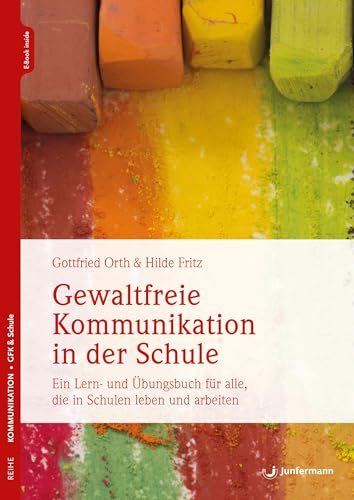 Gewaltfreie Kommunikation in der Schule: Wie Wertschätzung gelingen kann. Ein Lern- und Übungsbuch für alle, die in Schulen leben u. arbeiten