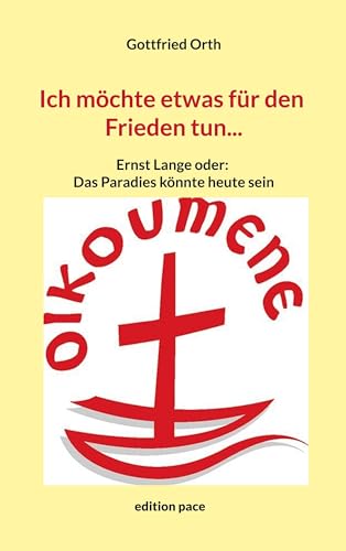Ich möchte etwas für den Frieden tun...: Ernst Lange oder: Das Paradies könnte heute sein
