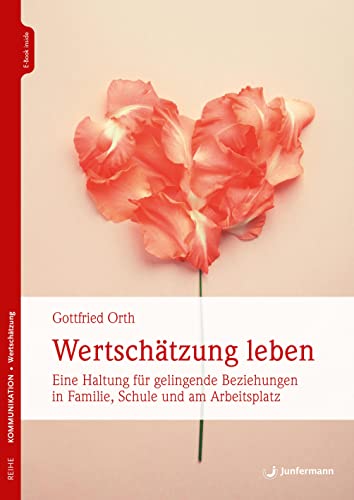 Wertschätzung leben: Eine Haltung für gelingende Beziehungen in Familie, Schule und am Arbeitsplatz