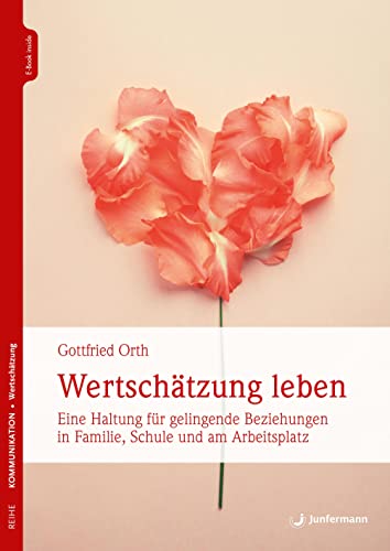 Wertschätzung leben: Eine Haltung für gelingende Beziehungen in Familie, Schule und am Arbeitsplatz von Junfermann Verlag