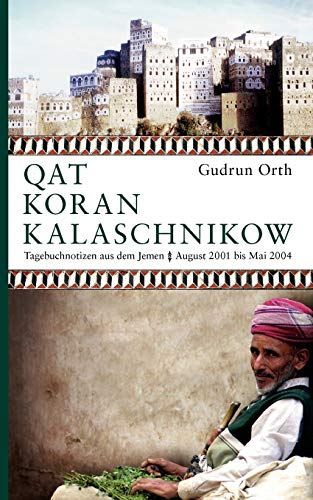 Qat Koran Kalaschnikow: Tagebuchnotizen aus dem Jemen. August 2001 bis Mai 2004