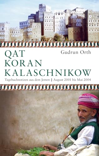 Qat Koran Kalaschnikow: Tagebuchnotizen aus dem Jemen. August 2001 bis Mai 2004