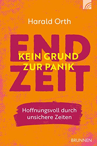 Endzeit - kein Grund zur Panik: Hoffnungsvoll durch unsichere Zeiten von Brunnen / Brunnen-Verlag, Gießen