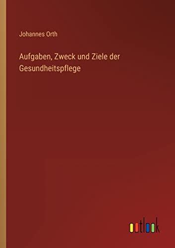 Aufgaben, Zweck und Ziele der Gesundheitspflege von Outlook Verlag