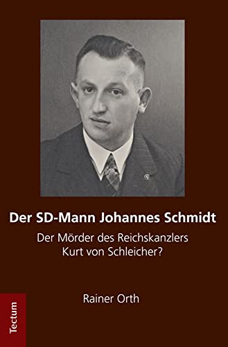 Der SD-Mann Johannes Schmidt: Der Mörder des Reichskanzlers Kurt von Schleicher? von Tectum Verlag