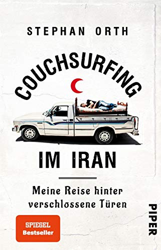 Couchsurfing im Iran: Meine Reise hinter verschlossene Türen | Außergewöhnlicher Reisebericht von Piper Verlag GmbH
