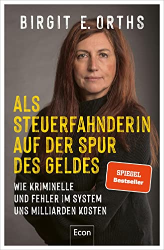 Als Steuerfahnderin auf der Spur des Geldes: Wie Kriminelle und Fehler im System uns Milliarden kosten | Steuerhinterziehung, Cum-Ex-Deals, Clan-Kriminalität, Geldwäsche und Corona-Soforthilfen von Econ Verlag