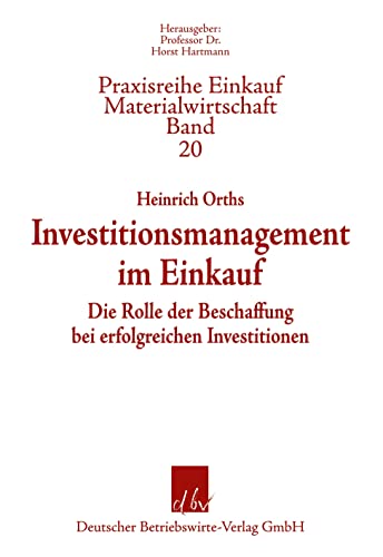 Investitionsmanagement im Einkauf: Die Rolle der Beschaffung bei erfolgreichen Investitionen (Praxisreihe Einkauf/Materialwirtschaft, Band 20) von Deutscher Betriebswirte-Verlag