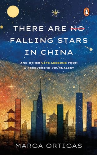 There are No Falling Stars in China: and Other Life Lessons from a recovering Journalist