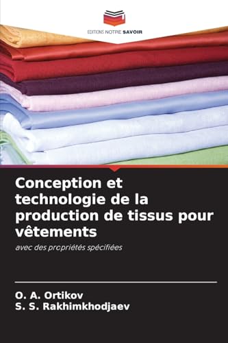 Conception et technologie de la production de tissus pour vêtements: avec des propriétés spécifiées von Editions Notre Savoir