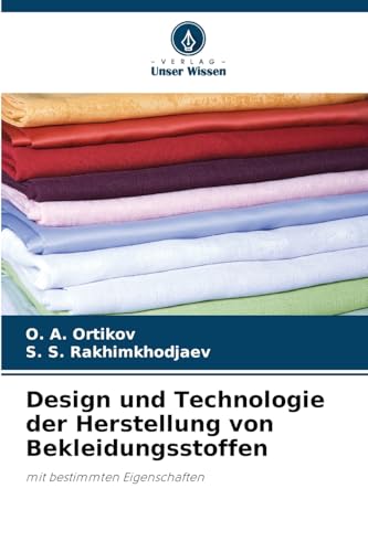 Design und Technologie der Herstellung von Bekleidungsstoffen: mit bestimmten Eigenschaften von Verlag Unser Wissen
