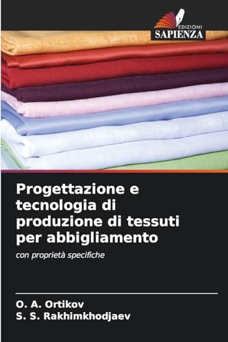 Progettazione e tecnologia di produzione di tessuti per abbigliamento: con proprietà specifiche von Edizioni Sapienza