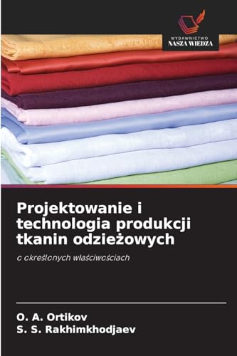 Projektowanie i technologia produkcji tkanin odzie¿owych: o okre¿lonych w¿a¿ciwo¿ciach von Wydawnictwo Nasza Wiedza