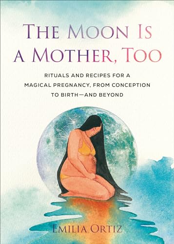 The Moon Is a Mother, Too: Rituals and Recipes for a Magical Pregnancy, from Conception to Birth - and Beyond von Penguin Publishing Group