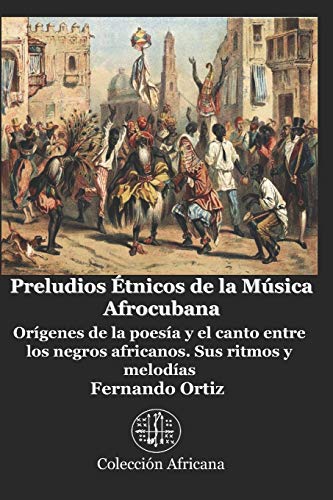 Preludios Étnicos de la Música Afrocubana: Orígenes de la poesía y el canto entre los negros africanos. Sus ritmos y melodías von Independently Published