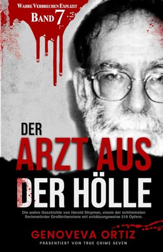 Der Arzt aus der Hölle: Die wahre Geschichte von Harold Shipman, einem der schlimmsten Serienmörder Großbritanniens mit schätzungsweise 218 Opfern (Wahre Verbrechen Explizit, Band 7) von Independently published