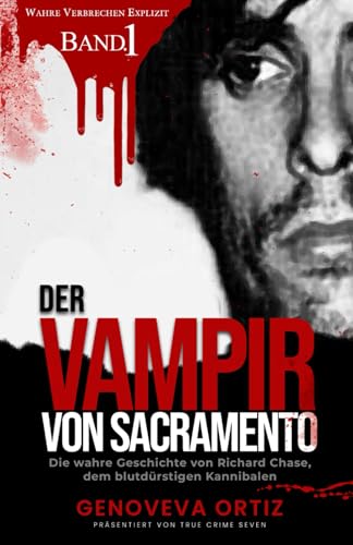 Der Vampir von Sacramento: Die wahre Geschichte von Richard Chase, dem blutdürstigen Kannibalen (Wahre Verbrechen Explizit, Band 1) von Independently published