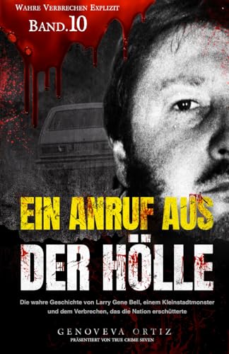 Ein Anruf aus der Hölle: Die wahre Geschichte von Larry Gene Bell, einem Kleinstadtmonster und dem Verbrechen, das die Nation erschütterte (Wahre Verbrechen Explizit, Band 10) von Independently published
