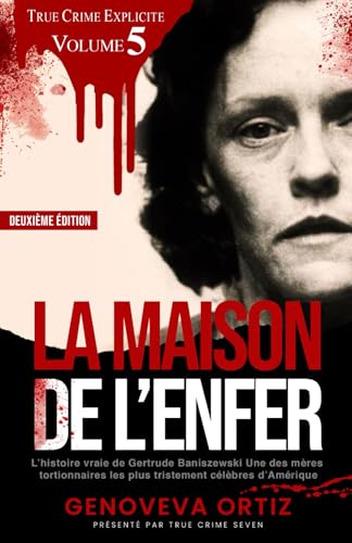 La maison de l’enfer: L’histoire vraie de Gertrude Baniszewski: Une des mères tortionnaires les plus tristement célèbres d’Amérique von Independently published
