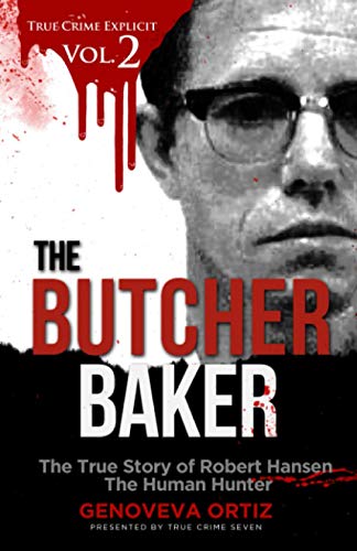 The Butcher Baker: The True Story of Robert Hansen The Human Hunter (True Crime Explicit, Band 2)