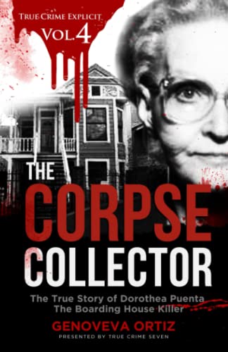 The Corpse Collector: The True Story of Dorothea Puente The Boarding House Killer (True Crime Explicit Vol 4)