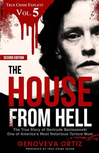 The House from Hell: The True Story of Gertrude Baniszewski One of America’s Most Notorious Torture Mom (True Crime Explicit Vol 5) von Independently published