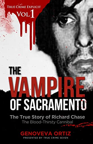 The Vampire of Sacramento: The True Story of Richard Chase The Blood-Thirsty Cannibal (True Crime Explicit, Band 1)