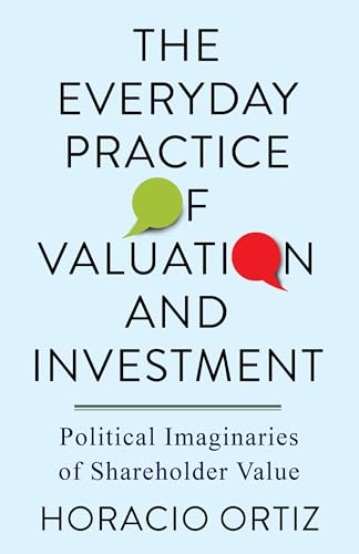 The Everyday Practice of Valuation and Investment: Political Imaginaries of Shareholder Value von Columbia University Press