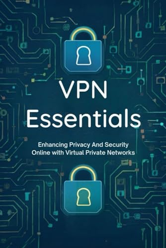 VPN Essentials: Enhancing Privacy And Security Online with Virtual Private Networks
