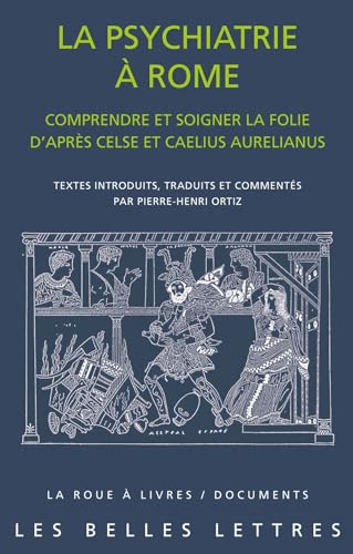 La Psychiatrie a Rome: Comprendre Et Soigner La Folie d'Apres Celse Et Caelius Aurelianus