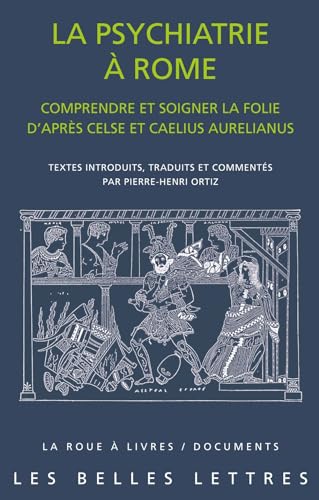 La Psychiatrie a Rome: Comprendre Et Soigner La Folie D'apres Celse Et Caelius Aurelianus (La Roue a Livres)